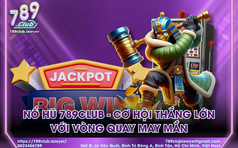 Nổ hũ 789Club - Cơ hội thắng lớn với vòng quay may mắn