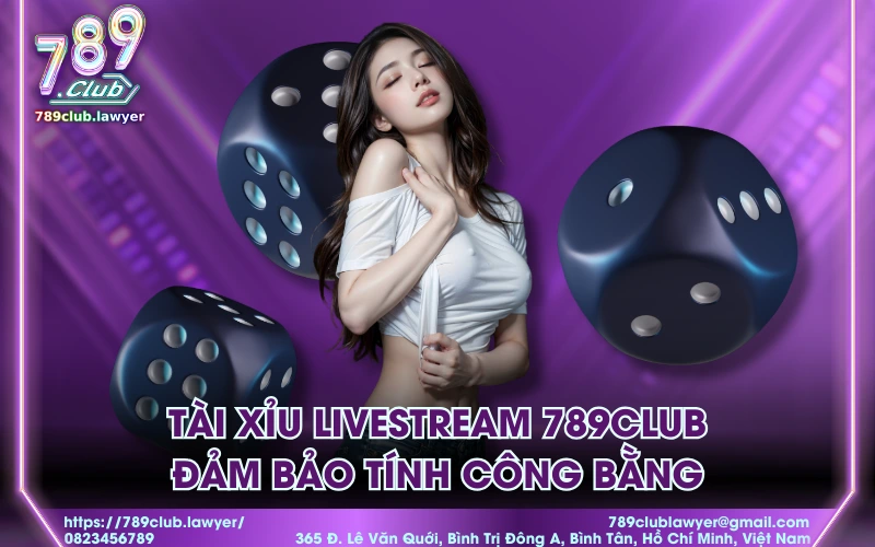 Tài xỉu Livestream 789Club đảm bảo tính công bằng